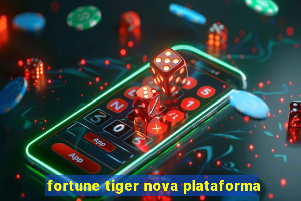 fortune tiger nova plataforma